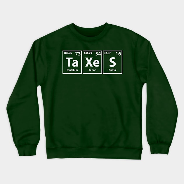 Taxes (Ta-Xe-S) Periodic Elements Spelling Crewneck Sweatshirt by cerebrands